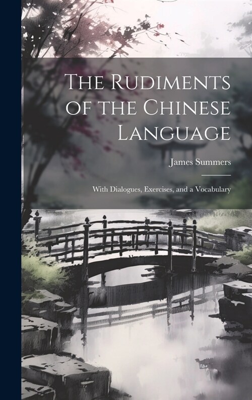 The Rudiments of the Chinese Language: With Dialogues, Exercises, and a Vocabulary (Hardcover)