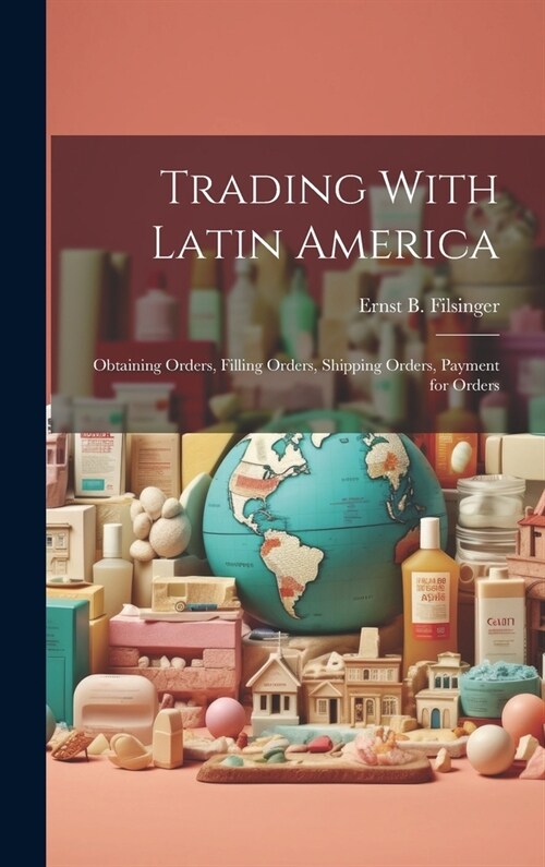 Trading With Latin America: Obtaining Orders, Filling Orders, Shipping Orders, Payment for Orders (Hardcover)