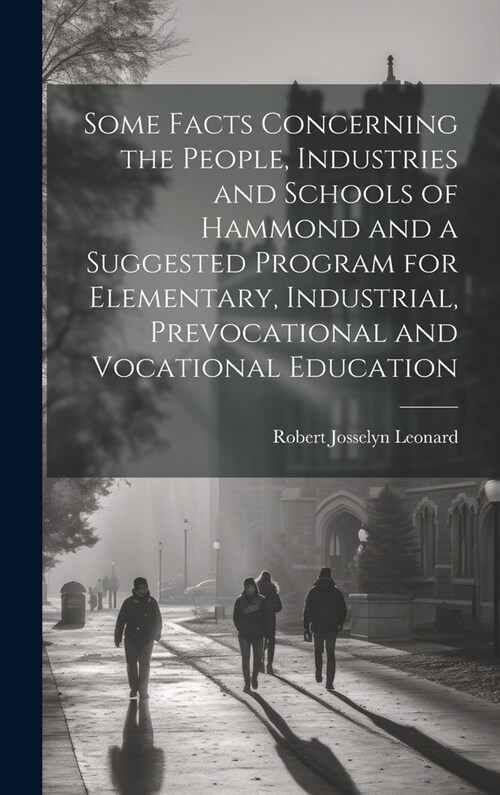 Some Facts Concerning the People, Industries and Schools of Hammond and a Suggested Program for Elementary, Industrial, Prevocational and Vocational E (Hardcover)