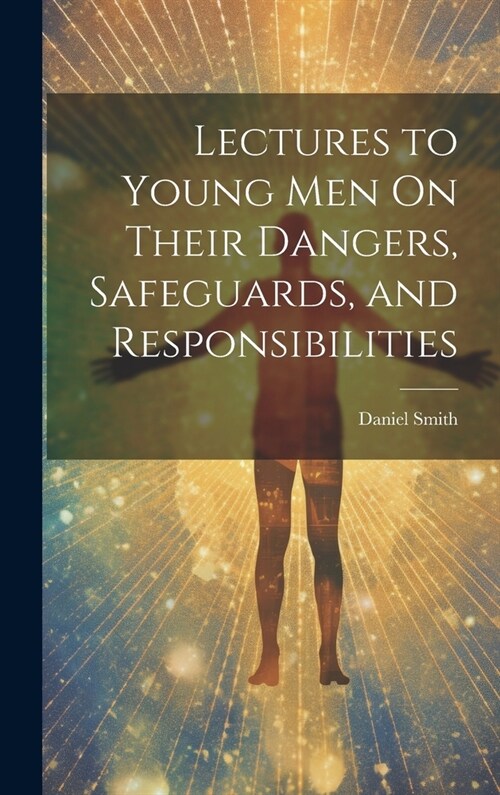 Lectures to Young Men On Their Dangers, Safeguards, and Responsibilities (Hardcover)