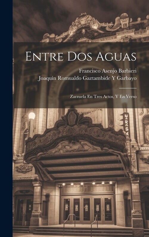 Entre Dos Aguas: Zarzuela En Tres Actos, Y En Verso (Hardcover)