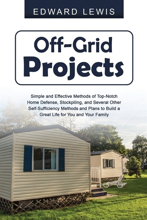 Off-Grid Projects: Simple and Effective Methods of Top-Notch Home Defense, Stockpiling, and Several Other SelfSufficiency Methods and Pla (Paperback)