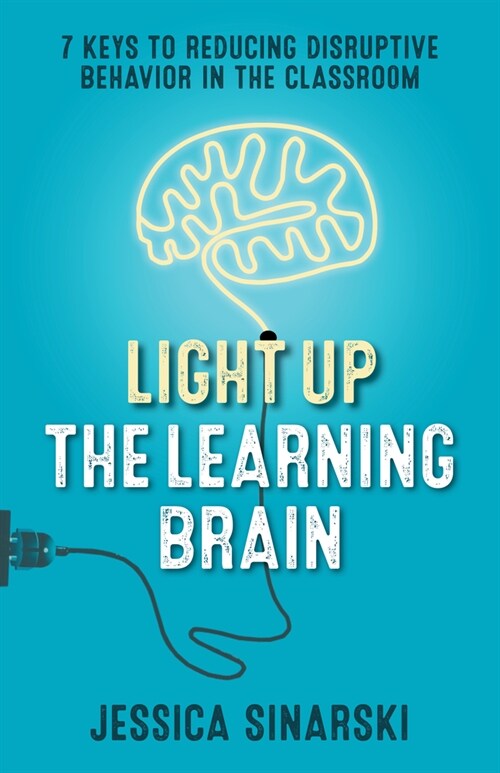 Light Up the Learning Brain: 7 Keys to Reducing Disruptive Behavior in the Classroom (Paperback)