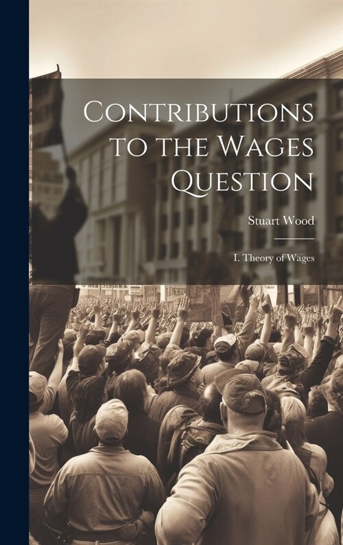 Contributions to the Wages Question: I. Theory of Wages (Hardcover)