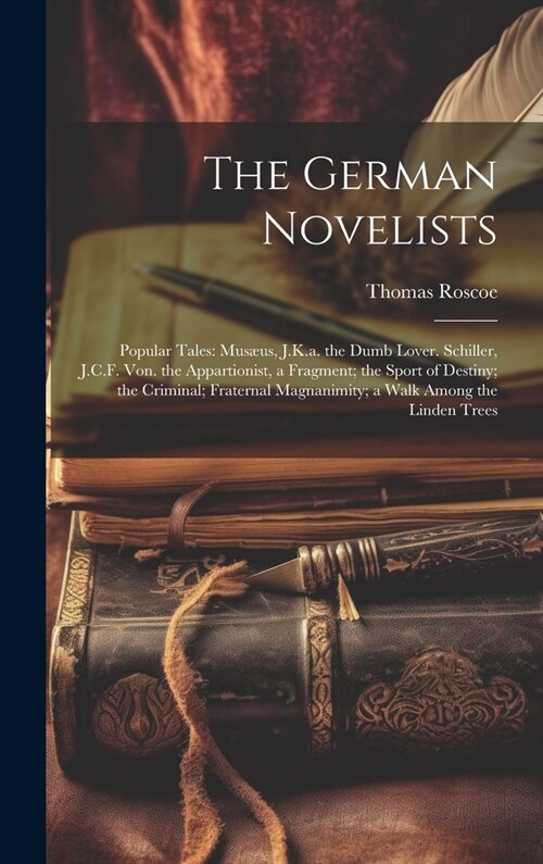 The German Novelists: Popular Tales: Mus?s, J.K.a. the Dumb Lover. Schiller, J.C.F. Von. the Appartionist, a Fragment; the Sport of Destiny (Hardcover)