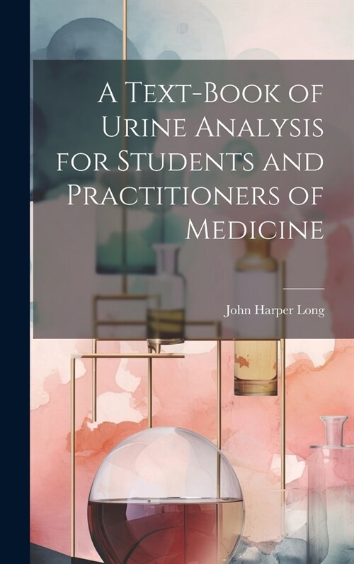 A Text-Book of Urine Analysis for Students and Practitioners of Medicine (Hardcover)