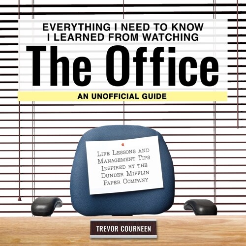 Everything I Need to Know I Learned from Watching the Office: An Unofficial Guide: Life Lessons and Management Tips Inspired by the Dunder Mifflin Pap (Hardcover)