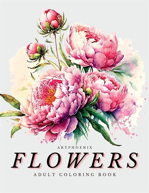 Flowers Coloring Book - a Botanical Adventure for Nature Lovers and Art Enthusiasts: Stunning Blooming Beauty Illustrations for Relaxation and Mindful (Paperback)