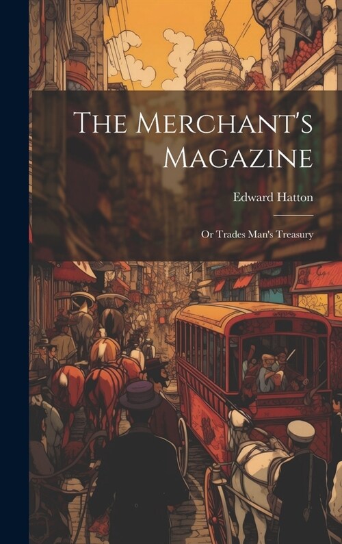 The Merchants Magazine: Or Trades Mans Treasury (Hardcover)