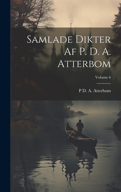 Samlade Dikter Af P. D. A. Atterbom; Volume 6 (Hardcover)