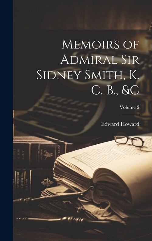 Memoirs of Admiral Sir Sidney Smith, K. C. B., &c; Volume 2 (Hardcover)