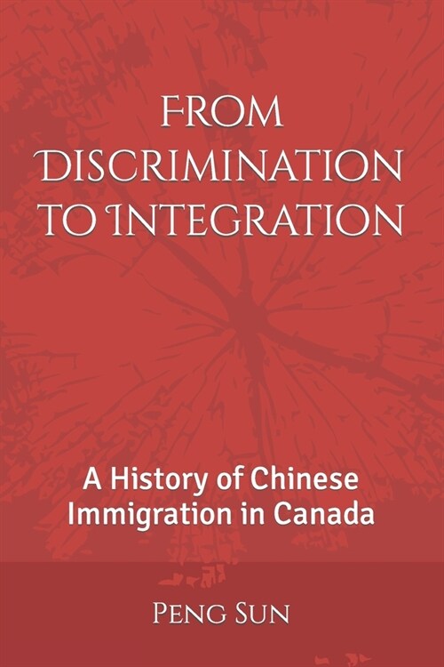 From Discrimination to Integration: A History of Chinese Immigration in Canada (Paperback)