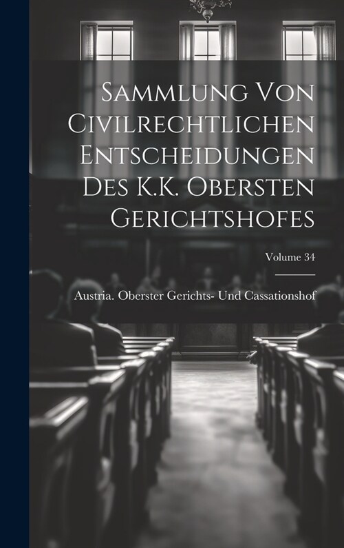 Sammlung Von Civilrechtlichen Entscheidungen Des K.K. Obersten Gerichtshofes; Volume 34 (Hardcover)