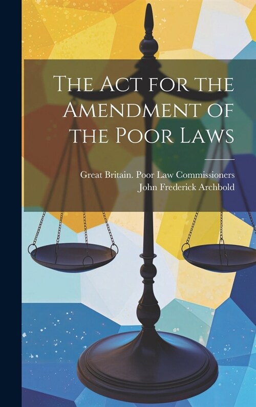 The Act for the Amendment of the Poor Laws (Hardcover)