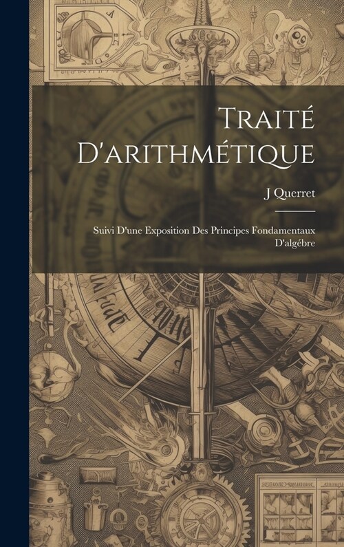 Trait?Darithm?ique: Suivi Dune Exposition Des Principes Fondamentaux Dalg?re (Hardcover)