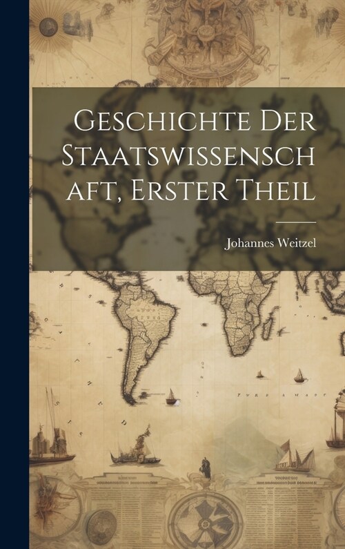 Geschichte Der Staatswissenschaft, Erster Theil (Hardcover)