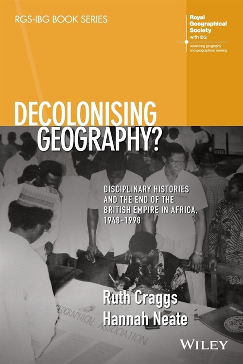 Decolonising Geography? Disciplinary Histories and the End of the British Empire in Africa, 1948-1998 (Paperback)