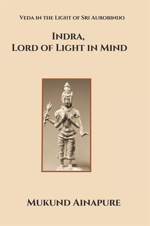 Indra, Lord of Light in Mind: Veda in the Light of Sri Aurobindo (Paperback)
