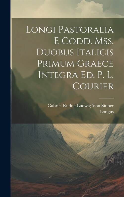 Longi Pastoralia E Codd. Mss. Duobus Italicis Primum Graece Integra Ed. P. L. Courier (Hardcover)