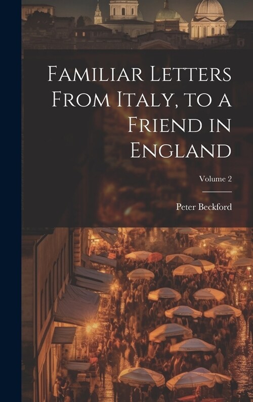 Familiar Letters From Italy, to a Friend in England; Volume 2 (Hardcover)