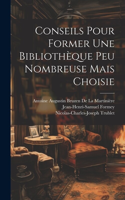 Conseils Pour Former Une Biblioth?ue Peu Nombreuse Mais Choisie (Hardcover)