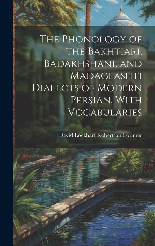 The Phonology of the Bakhtiari, Badakhshani, and Madaglashti Dialects of Modern Persian, With Vocabularies (Hardcover)