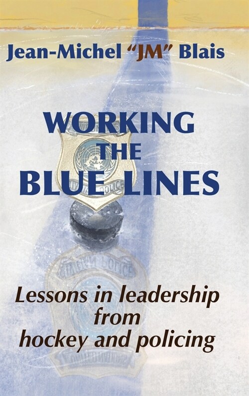 Working the Blue Lines: lessons in leadership from hockey and policing (Hardcover)