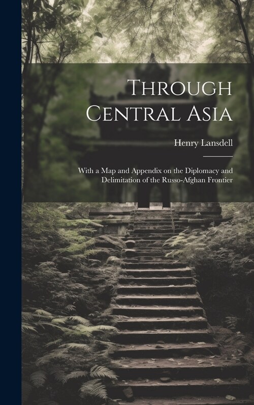 Through Central Asia: With a map and Appendix on the Diplomacy and Delimitation of the Russo-Afghan Frontier (Hardcover)