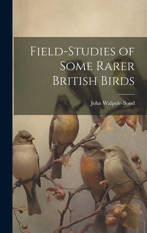 Field-studies of Some Rarer British Birds (Hardcover)