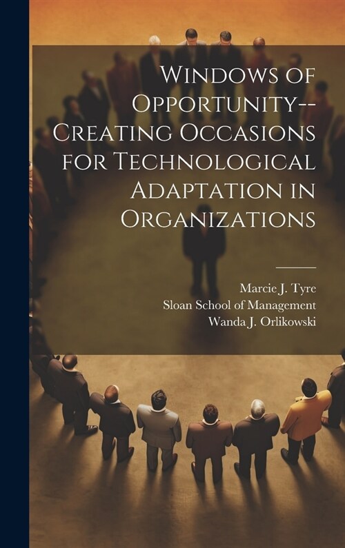 Windows of Opportunity--creating Occasions for Technological Adaptation in Organizations (Hardcover)