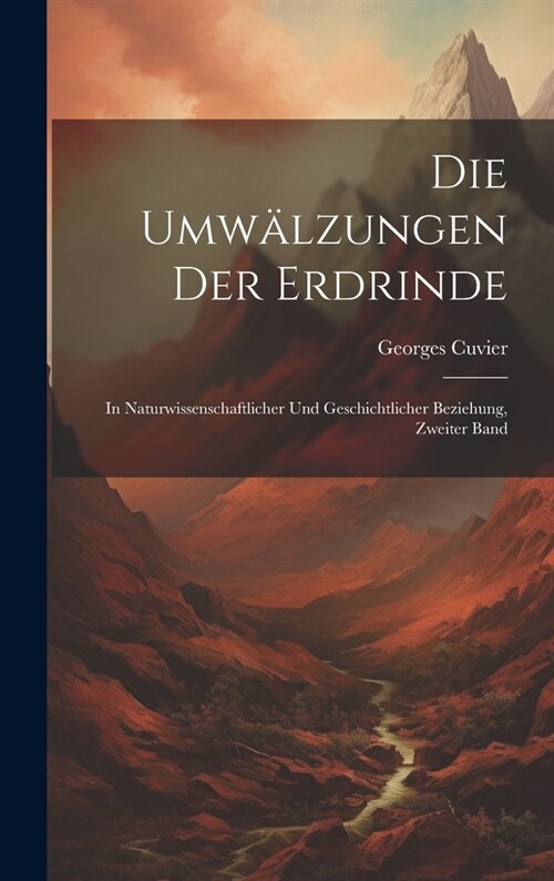 Die Umw?zungen Der Erdrinde: In Naturwissenschaftlicher Und Geschichtlicher Beziehung, Zweiter Band (Hardcover)