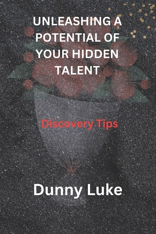 Unleashing a Potential of Your Hidden Talent: Discovery Tips (Paperback)