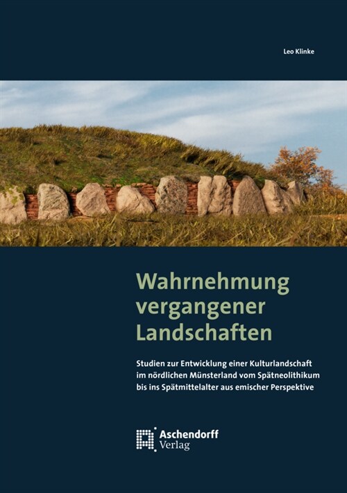 Wahrnehmung Vergangener Landschaften: Studien Zur Entwicklung Einer Kulturlandschaft Im Nordlichen Munsterland Vom Spatneolithikum Bis Ins Spatmittela (Hardcover)