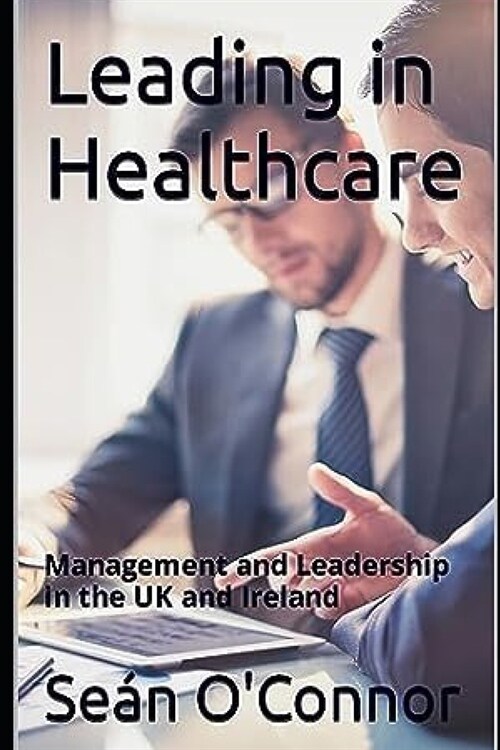 Leading in Healthcare: Management and Leadership in the UK and Ireland (Paperback)