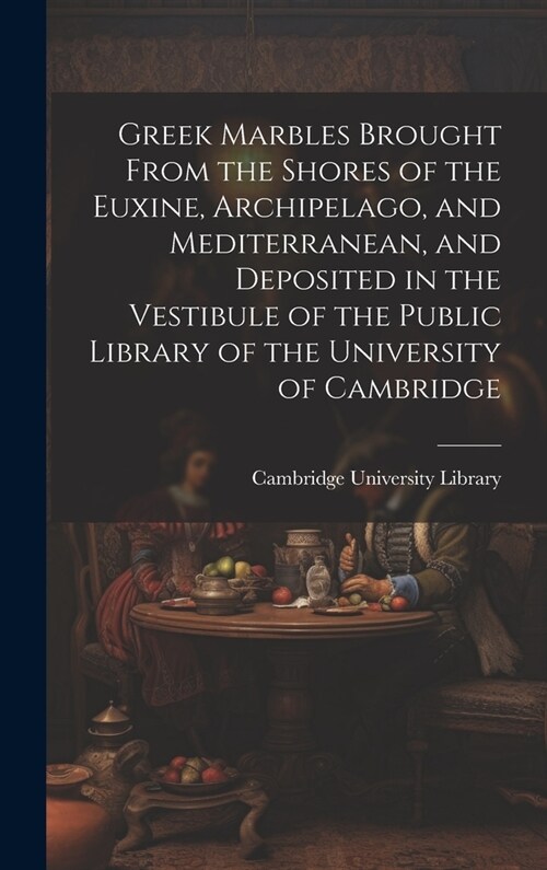 Greek Marbles Brought From the Shores of the Euxine, Archipelago, and Mediterranean, and Deposited in the Vestibule of the Public Library of the Unive (Hardcover)