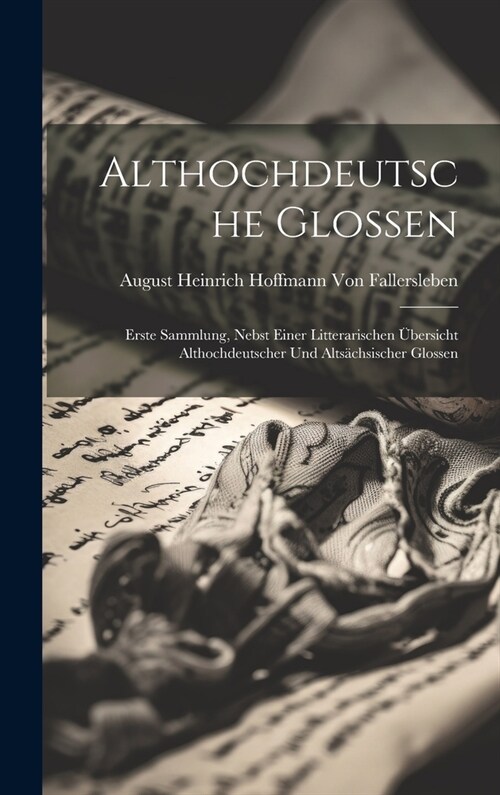 Althochdeutsche Glossen: Erste Sammlung, nebst einer litterarischen ?ersicht althochdeutscher und alts?hsischer Glossen (Hardcover)
