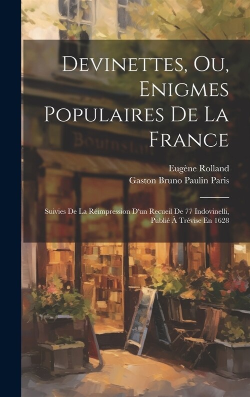 Devinettes, Ou, Enigmes Populaires De La France: Suivies De La R?mpression Dun Recueil De 77 Indovinelli, Publi??Tr?ise En 1628 (Hardcover)