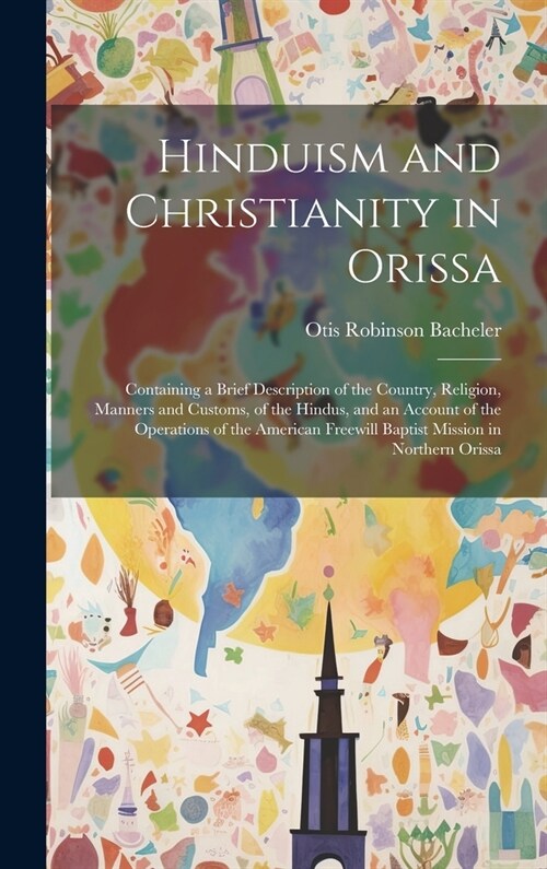 Hinduism and Christianity in Orissa: Containing a Brief Description of the Country, Religion, Manners and Customs, of the Hindus, and an Account of th (Hardcover)