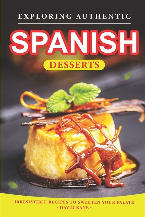Exploring Authentic Spanish Desserts: Irresistible Recipes to Sweeten Your Palate (Paperback)