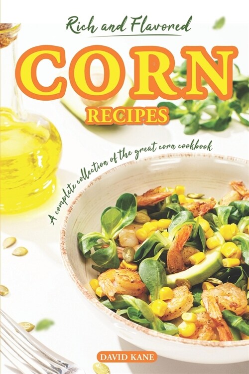 Rich and Flavored Corn Recipes: A complete collection of the great corn recipes (Paperback)