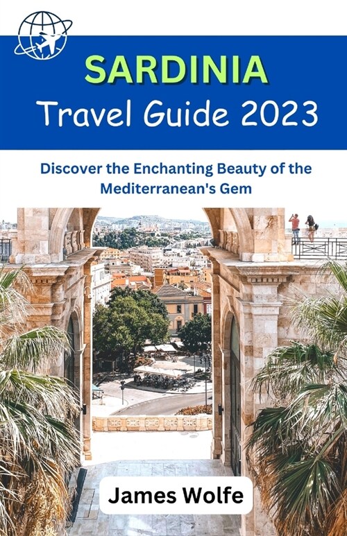 Sardinia Travel Guide 2023: Discover the Enchanting Beauty of the Mediterraneans Gem (Paperback)