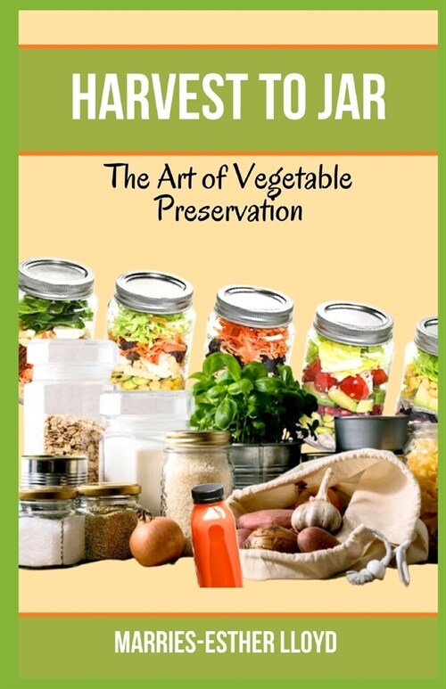 Harvest to Jar: The Art of Vegetable Preservation (Paperback)