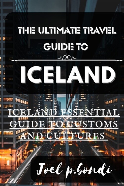 The Ultimate Travel Guide to Iceland: Iceland Summer Essential Guide to Customs and Cultures (Paperback)