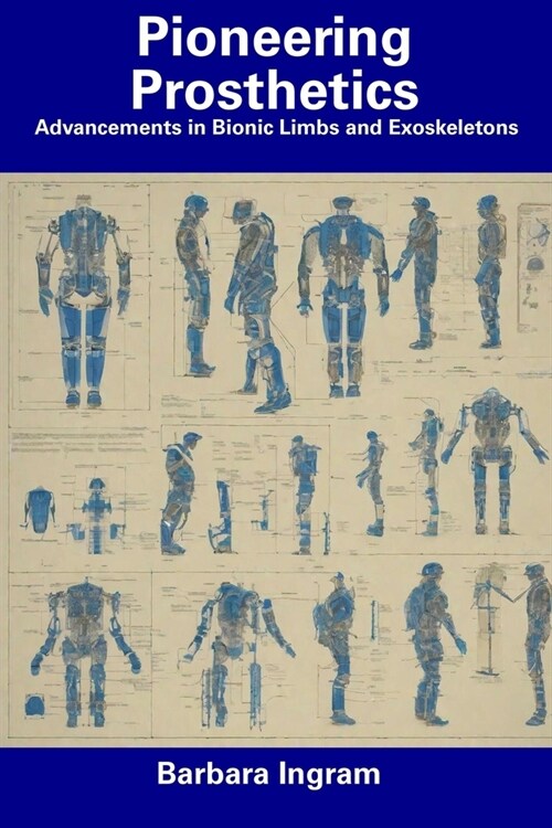 Pioneering Prosthetics: Advancements in Bionic Limbs and Exoskeletons (Paperback)