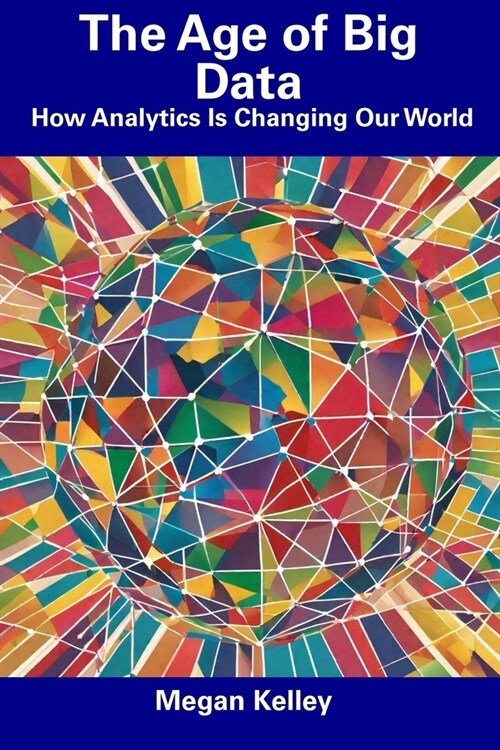 The Age of Big Data: How Analytics Is Changing Our World (Paperback)