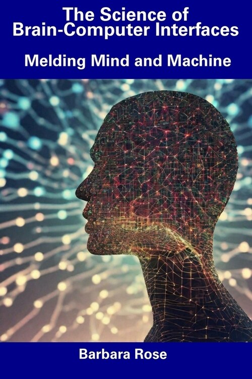 The Science of Brain-Computer Interfaces: Melding Mind and Machine (Paperback)