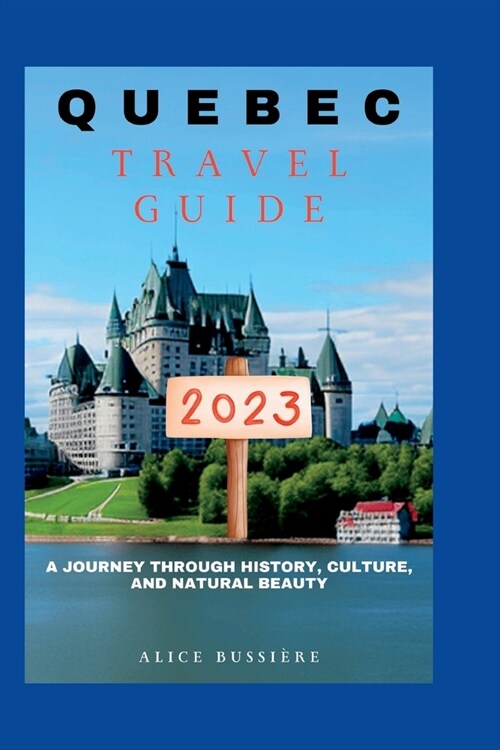 Quebec Travel Guide 2023: A Journey Through History, Culture, and Natural Beauty (Paperback)