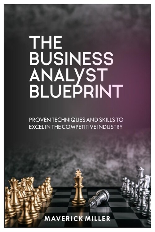 The Business Analyst Blueprint: Proven Techniques and Skills to Excel in the Competitive Industry (Paperback)