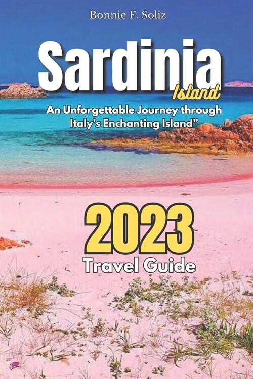 Sardinia Island Travel Guide 2023: An Unforgettable Journey through Italys Enchanting Island (Paperback)