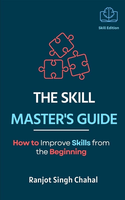 The Skill Masters Guide: How to Improve Skills from the Beginning (Paperback)